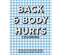 Back & Body Hurts Coloring: Book for People in Pain That Need Some Coloring Humor Therapy