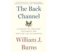 Back Channel : A Memoir of American Diplomacy and the Case for Its Renewal by...