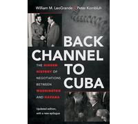 Back Channel to Cuba: The Hidden History of Negotiations Between Washington and Havana: The Hidden History of Negotiations between Washington and Havana, Updated Edition