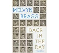 Back in the Day: The deeply affecting, first ever memoir by beloved national treasure Melvyn Bragg