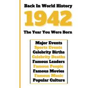 Back in World History 1942 The Year You Were Born: All Important Historical Facts (Sports & Major Events, Popular Culture, Famous People, Celebrity Births & Deaths ...)