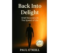 Back Into Delight: Grief Recovery at the Speed of Life