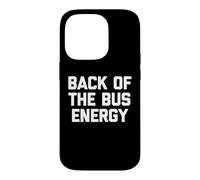 Back Of The Bus Energy - Cool Funny Saying Sarcastic Novelty Case for iPhone 14 Pro