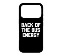Back Of The Bus Energy - Cool Funny Saying Sarcastic Novelty Case for iPhone 17 Pro