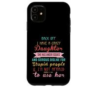 Back Off I Have A Crazy Daughter & I'm Not Afraid To Use Her Case for iPhone 11