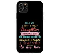 Back Off I Have A Crazy Daughter & I'm Not Afraid To Use Her Case for iPhone 11 Pro Max