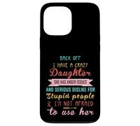 Back Off I Have A Crazy Daughter & I'm Not Afraid To Use Her Case for iPhone 13 Pro Max