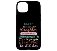 Back Off I Have A Crazy Daughter & I'm Not Afraid To Use Her Case for iPhone 15 Plus