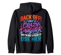 Back Off I Have a Crazy Daughter & I'm Not Afraid to Use Her Zip Hoodie
