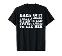 Back Off i Have a Crazy Sister in Law not Afraid to use her T-Shirt