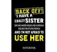 Back Off I Have A Crazy Sister She Has: Journal/Notebook perfect Funny Gift for Big Brother ,Men, Women or Students for Birthdays, Christmas