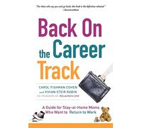 Back on the Career Track: A Guide for Stay-at-Home Moms Who Want to Return to Work