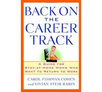 Back On The Career Track: A Guide for Stay-at-Home Mothers Who Want to Return to Work