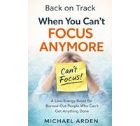 Back on Track When You Can’t Focus Anymore: A Low-Energy Reset for Burned-Out People Who Can’t Get Anything Done (The Back on Track Reset Series)