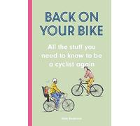 Back on Your Bike: All the Stuff You Need to Know to be a Cyclist Again