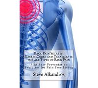 Back Pain Secrets: Causes,Cures and Treatments for all Types of Back Pain: Plus Easy Preventative Exercises for Pain Free Living