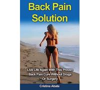 Back Pain Solution: Live Life Again With This Proven Back Pain Cure Without Drugs Or Surgery (back pain solution, back pain, back pain cure, back pain ... lower back pain, back pain relief exercises)