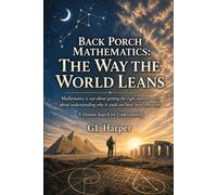 Back Porch Mathematics: The Way the World Leans: Mathematics, Uncertainty, and How We Come to Know Anything at All