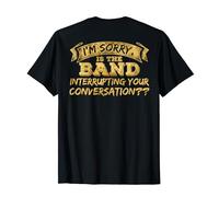 Back Printed Is the band interrupting your conversation T-Shirt
