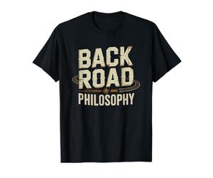 Back Road Philosophy Country Wisdom Rural Lifestyle Identity T-Shirt
