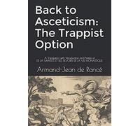 Back to Asceticism: The Trappist Option: A Translation with Introduction and Notes of DE LA SAINTETÉ ET DES DEVOIRS DE LA VIE MONASTIQUE