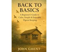 Back to Basics: A Beginner’s Guide to Calm, Simple & Enjoyable Pigeon Keeping (Back to Basics - Pigeon Racing the Simple Way)