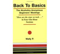Back to Basics: The Alcoholics Anonymous Beginners' Meetings by P. Wally (2003-01-30)