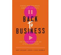 Back to Business : Finding Your Confidence, Embracing Your Skills, and Landing Your Dream Job After a Career Pause