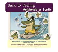 Back to Feeling / Volviendo a Sentir: Learning to Ride the Wave, Mapping Out Our Big Emotions Is the Path to Inner Peace. Aprendiendo a Navegar la ... emociones es el camino hacia la paz interior.