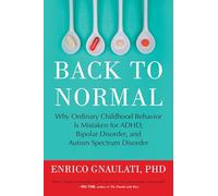 Back to Normal: Why Ordinary Childhood Behavior is Mistaken for ADHD, Bipolar Disorder, and Autism Spectrum Disorder