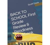 BACK TO SCHOOL First Grade Review & Readiness Workbook: Reviewing Kindergarten Skills: • Building First Grade Skills Math • Reading & Writing • Science & Social Studies