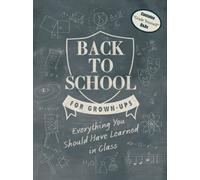 Back to School for Grown-Ups: Everything You Should Have Learned in Class