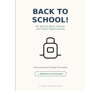 Back to School!: My Activity Book, Planner, and Times Tables Games for Preschool Through 5th Grade - with Bonus Halloween & Christmas Activities