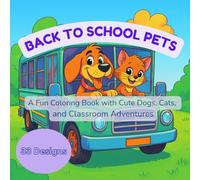 Back to School Pets: A Fun Coloring Book with Cute Dogs, Cats, and Classroom Adventures: Adorable School-Themed Coloring Pages with Puppies, Kittens, and Fun Classroom Scenes for Kids and Pet Lovers