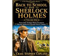 Back to School with Sherlock Holmes -- Volume One: Four New Stories When Students Helped Sherlock Holmes Solve Crimes