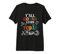Back to School Y'all Gonna Learn Today Teacher Motivational Premium T-Shirt