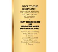 BACK TO THE BEGINNING; FROM SURVIVAL INSTINCT TO PURE LOVE & GALACTIC ABSOLUTE UNITY: Cosmic Journal for Self-Healing,Mindful Meditation, Spiritual ... TO THE BEGINNING - A GALACTIC EXPLORATION)