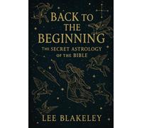 Back to the Beginning: The Secret Astrology of the Bible