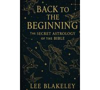 Back to the Beginning: The Secret Astrology of the Bible