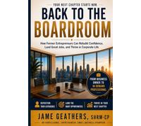 Back To The Boardroom: How Former Entrepreneurs Can Rebuild Confidence, Land Great Jobs, and Thrive in Corporate Life