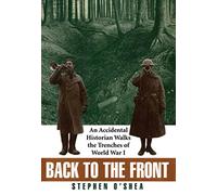Back to the Front: An Accidental Historian Walks the Trenches of World War I