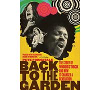 Back to the Garden: The Story of Woodstock and How It Changed a Generation