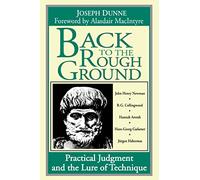 Back to the Rough Ground: Practical Judgment and the Lure of Technique (Revisions: A Series of Books on Ethics)