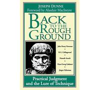 Back to the Rough Ground: Practical Judgment and the Lure of Technique (Revisions: A Series of Books on Ethics)