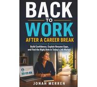 Back to Work After a Career Break: Build Confidence, Explain Resume Gaps, and Find the Right Role in Today’s Job Market