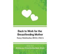 Back to Work for the Breastfeeding Mother: Excerpt from Working and Breastfeeding Made Simple: Volume 1