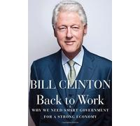 Back to Work: Why We Need Smart Government for a Strong Economy by Bill Clinton (2011-11-08)