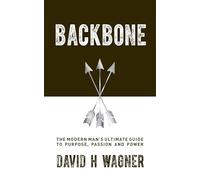 Backbone: The Modern Man's Ultimate Guide to Purpose, Passion, and Power
