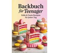 Backbuch für Teenager - Süße & coole Rezepte für jeden Tag I Teenager Geschenke