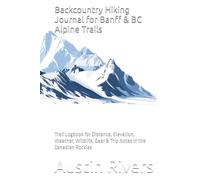 Backcountry Hiking Journal for Banff & BC Alpine Trails: Trail Logbook for Distance, Elevation, Weather, Wildlife, Gear & Trip Notes in the Canadian Rockies